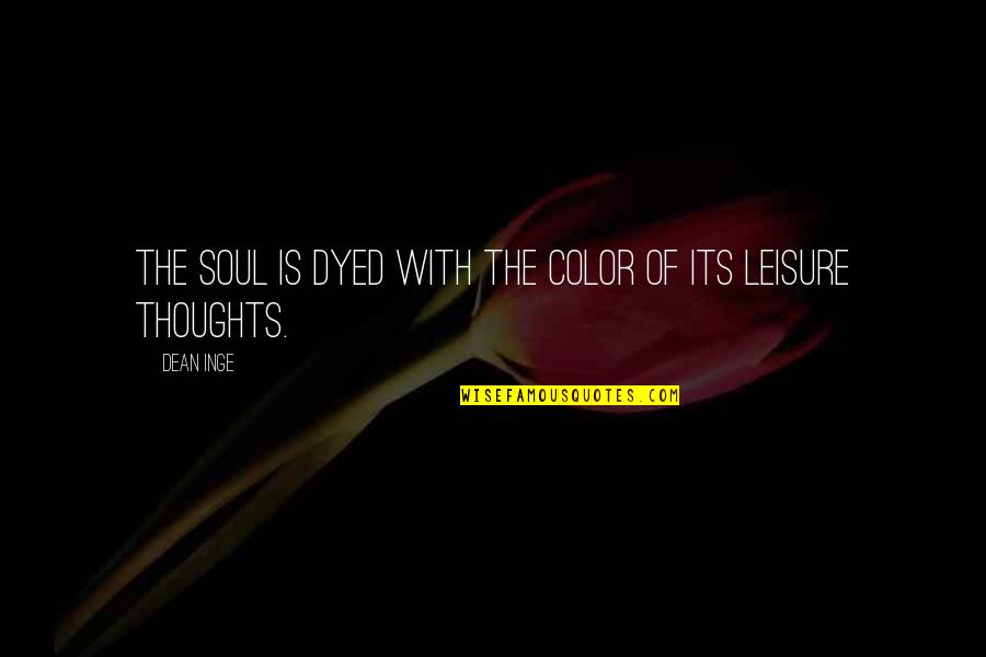 Dean Inge Quotes By Dean Inge: The soul is dyed with the color of