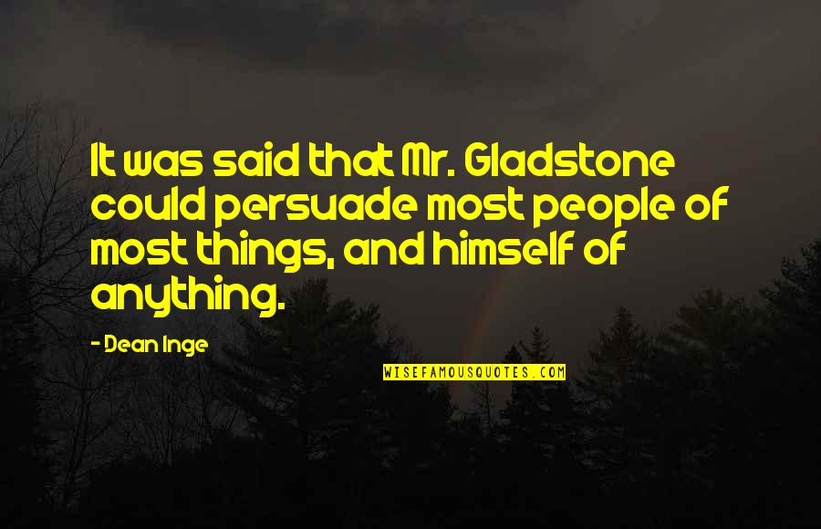Dean Inge Quotes By Dean Inge: It was said that Mr. Gladstone could persuade