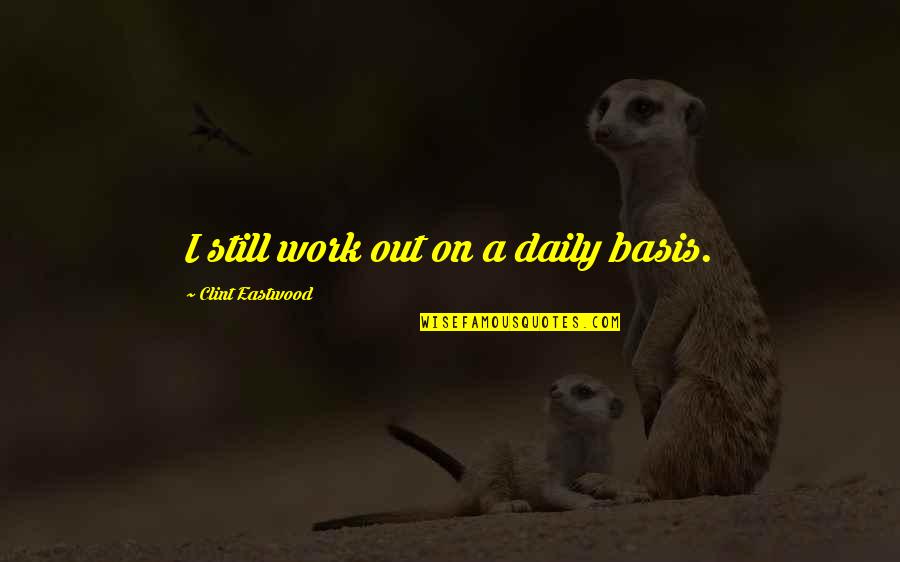 Dean Inserra Quotes By Clint Eastwood: I still work out on a daily basis. Dean Inserra Quotes By Clint Eastwood: I still work out on a daily basis.