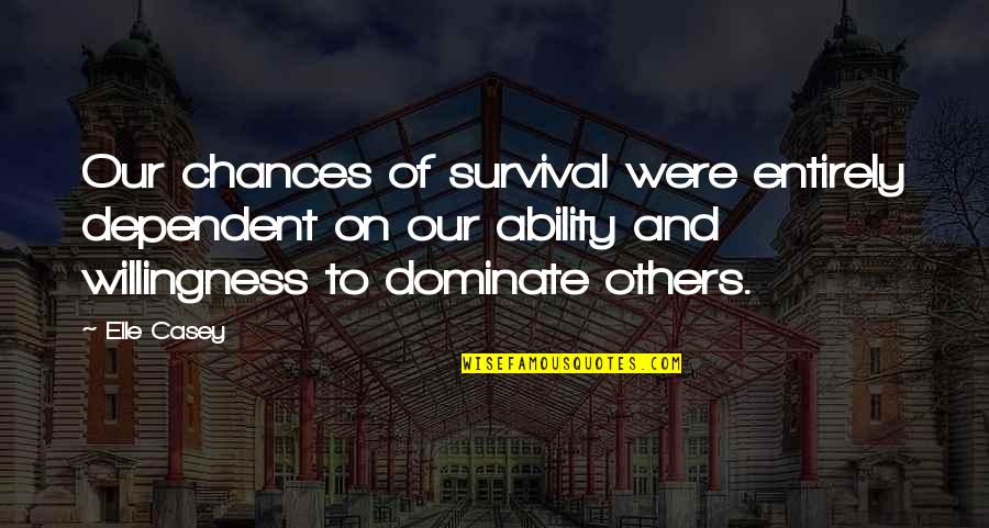 Dean Koontz Phantoms Quotes By Elle Casey: Our chances of survival were entirely dependent on