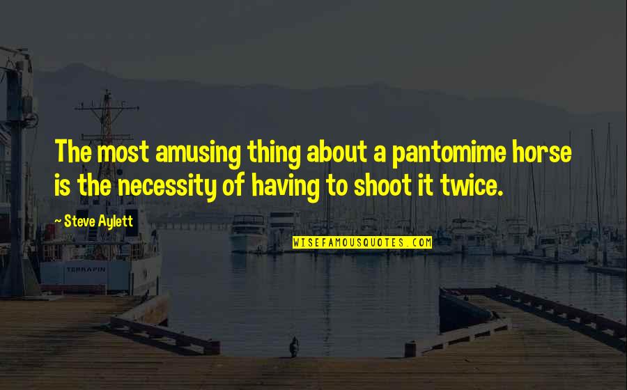 Dean Koontz Phantoms Quotes By Steve Aylett: The most amusing thing about a pantomime horse