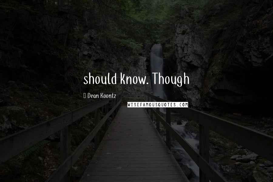 Dean Koontz quotes: should know. Though