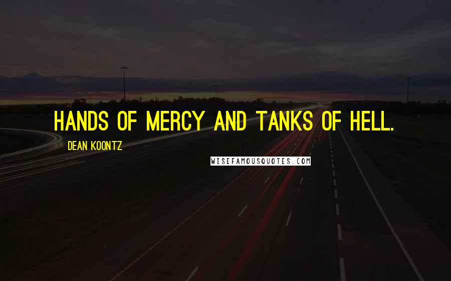 Dean Koontz quotes: Hands of Mercy and tanks of hell.