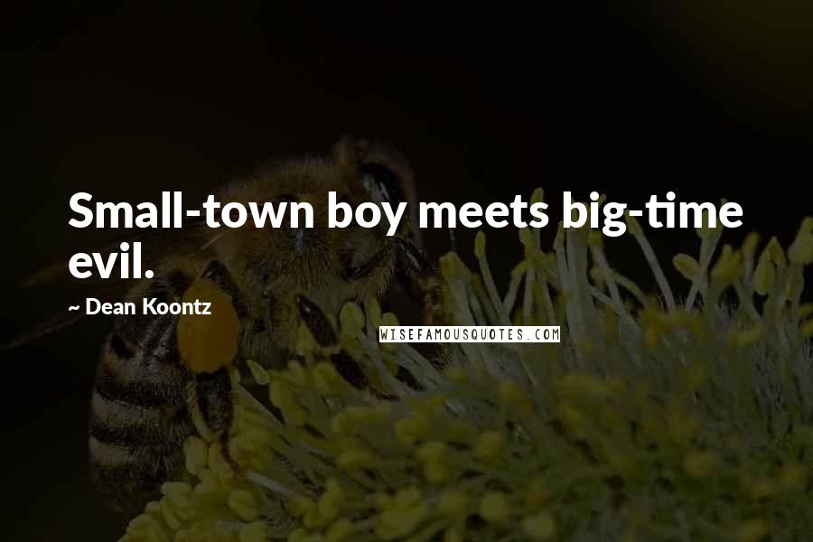 Dean Koontz quotes: Small-town boy meets big-time evil.