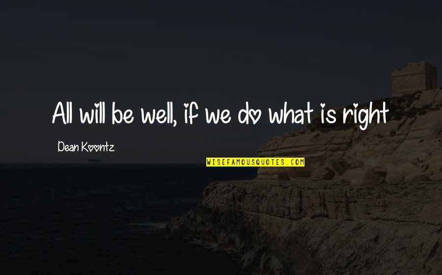 Dean Koontz Quotes By Dean Koontz: All will be well, if we do what