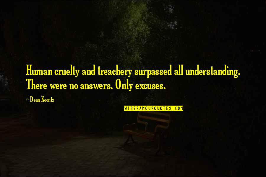 Dean Koontz Quotes By Dean Koontz: Human cruelty and treachery surpassed all understanding. There