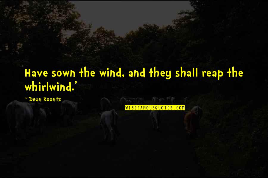 Dean Koontz Quotes By Dean Koontz: Have sown the wind, and they shall reap
