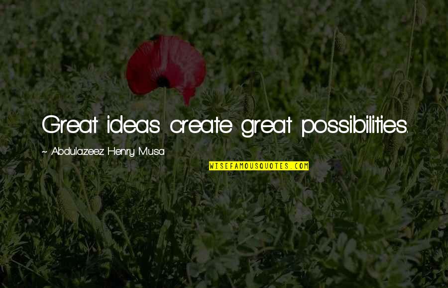 Dean Lindsay Quotes By Abdulazeez Henry Musa: Great ideas create great possibilities.