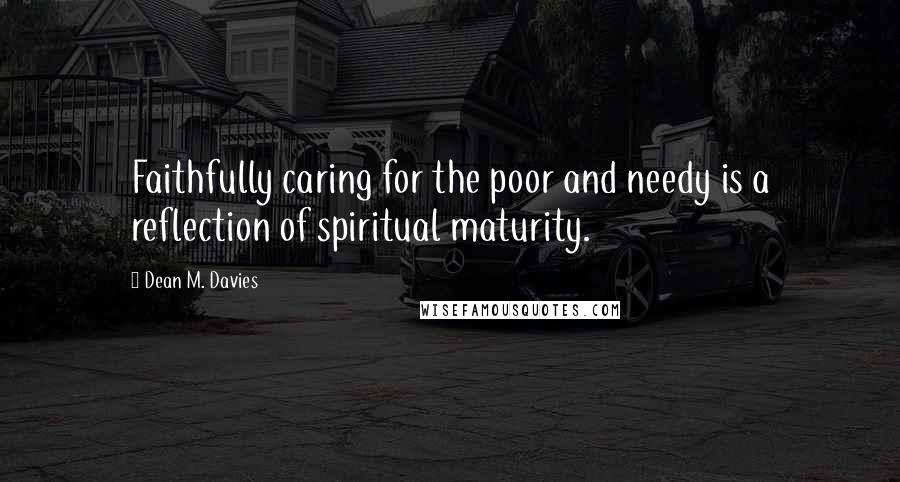 Dean M. Davies quotes: Faithfully caring for the poor and needy is a reflection of spiritual maturity.