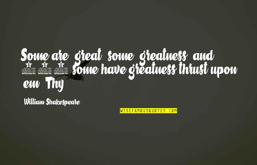 Dean Malenko Quotes By William Shakespeare: Some are great, some greatness, and 149 some