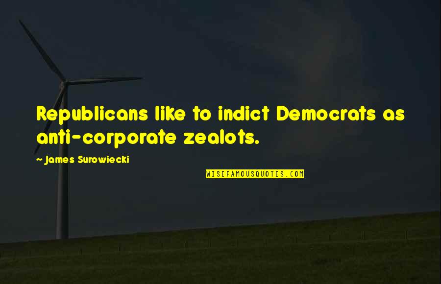 Dean Martin Good Judgement Quotes By James Surowiecki: Republicans like to indict Democrats as anti-corporate zealots. Dean Martin Good Judgement Quotes By James Surowiecki: Republicans like to indict Democrats as anti-corporate zealots.