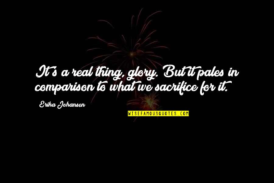 Dean Martin Sayings Quotes By Erika Johansen: It's a real thing, glory. But it pales