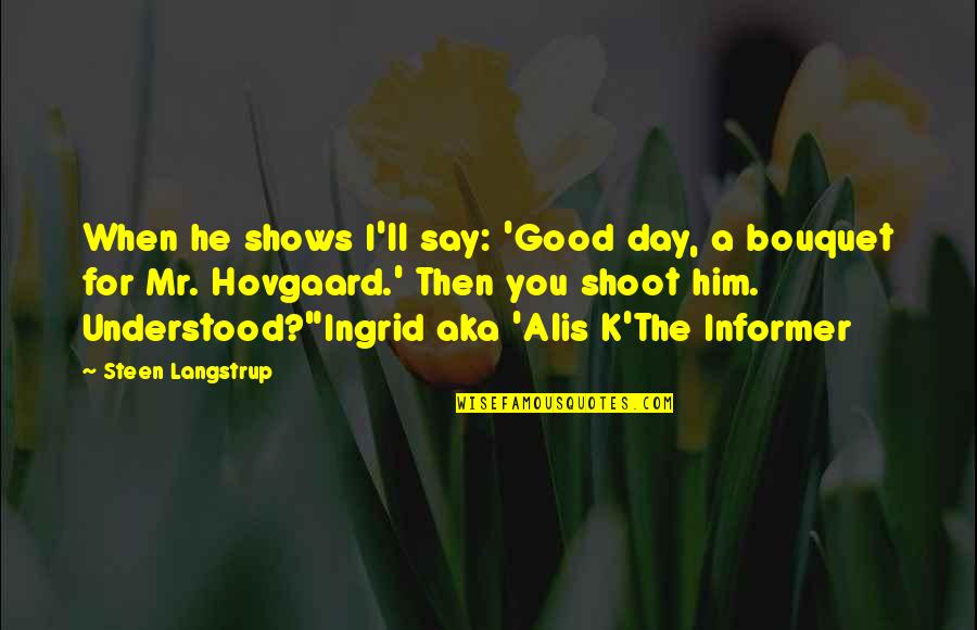 Dean Martin Sayings Quotes By Steen Langstrup: When he shows I'll say: 'Good day, a Dean Martin Sayings Quotes By Steen Langstrup: When he shows I'll say: 'Good day, a
