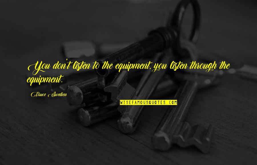 Dean Morgan Quotes By Bruce Swedien: You don't listen to the equipment, you listen