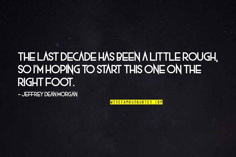 Dean Morgan Quotes By Jeffrey Dean Morgan: The last decade has been a little rough,
