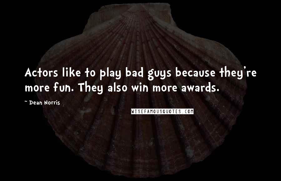 Dean Norris quotes: Actors like to play bad guys because they're more fun. They also win more awards.