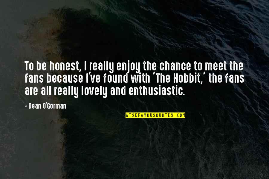 Dean O'banion Quotes By Dean O'Gorman: To be honest, I really enjoy the chance