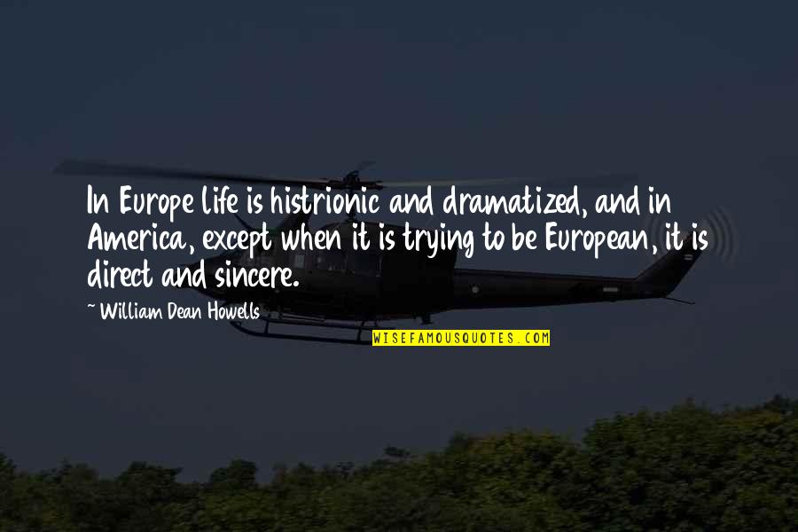 Dean O'banion Quotes By William Dean Howells: In Europe life is histrionic and dramatized, and