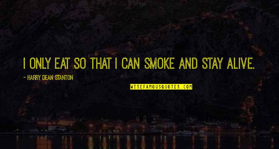 Dean O'gorman Quotes By Harry Dean Stanton: I only eat so that I can smoke