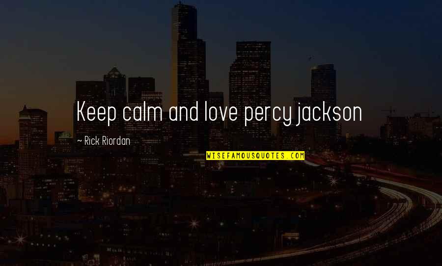 Dean Ornish Quotes By Rick Riordan: Keep calm and love percy jackson
