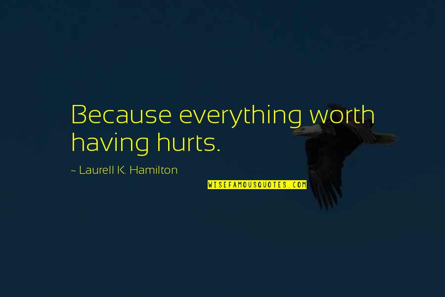 Dean Potter Quotes By Laurell K. Hamilton: Because everything worth having hurts.