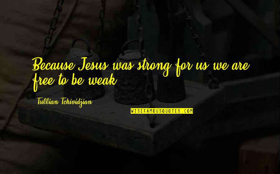 Dean Potter Quotes By Tullian Tchividjian: Because Jesus was strong for us we are