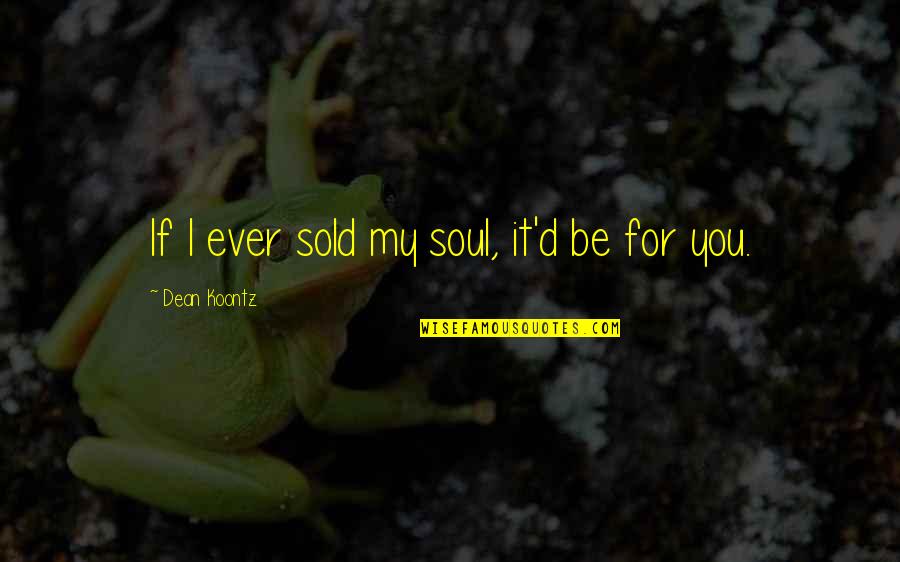 Dean Quotes By Dean Koontz: If I ever sold my soul, it'd be