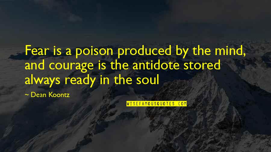 Dean Quotes By Dean Koontz: Fear is a poison produced by the mind,