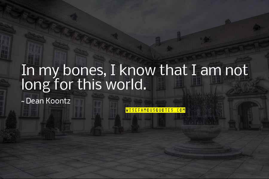 Dean Quotes By Dean Koontz: In my bones, I know that I am