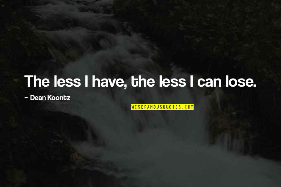 Dean Quotes By Dean Koontz: The less I have, the less I can