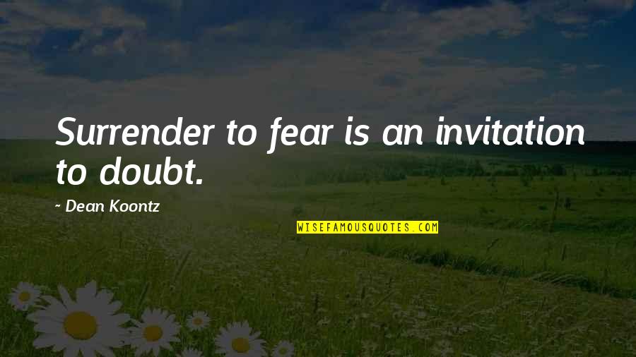 Dean Quotes By Dean Koontz: Surrender to fear is an invitation to doubt.