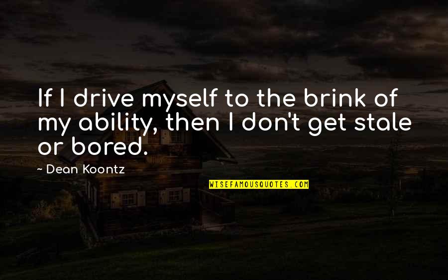 Dean Quotes By Dean Koontz: If I drive myself to the brink of