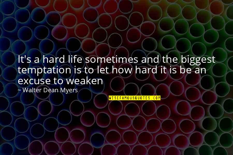 Dean Quotes By Walter Dean Myers: It's a hard life sometimes and the biggest