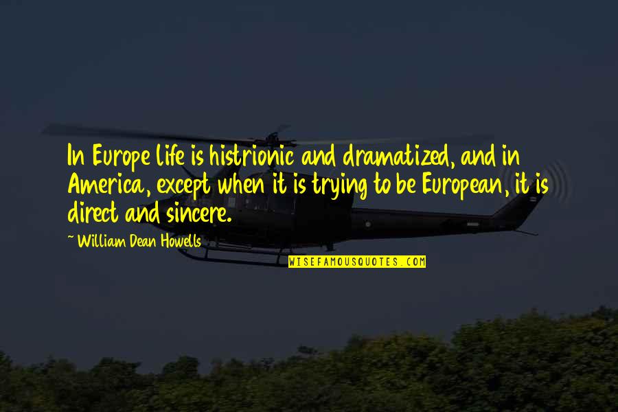 Dean Quotes By William Dean Howells: In Europe life is histrionic and dramatized, and