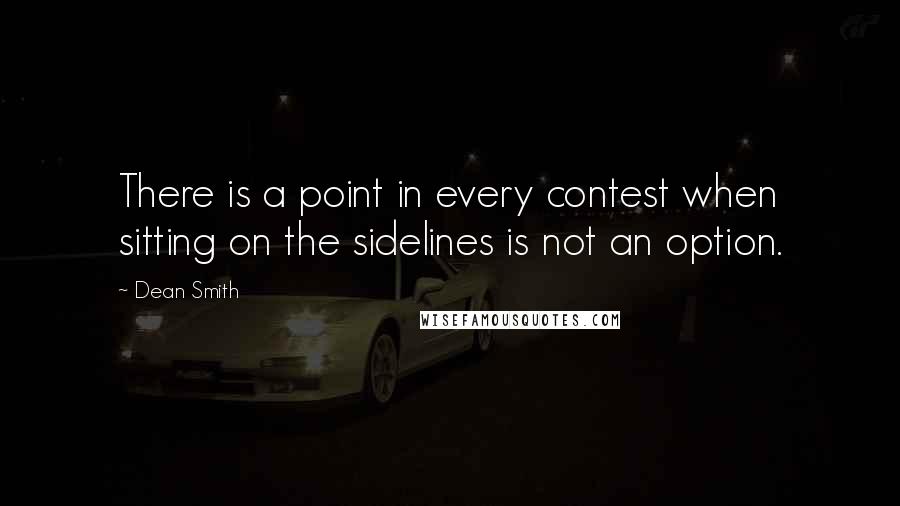 Dean Smith quotes: There is a point in every contest when sitting on the sidelines is not an option.