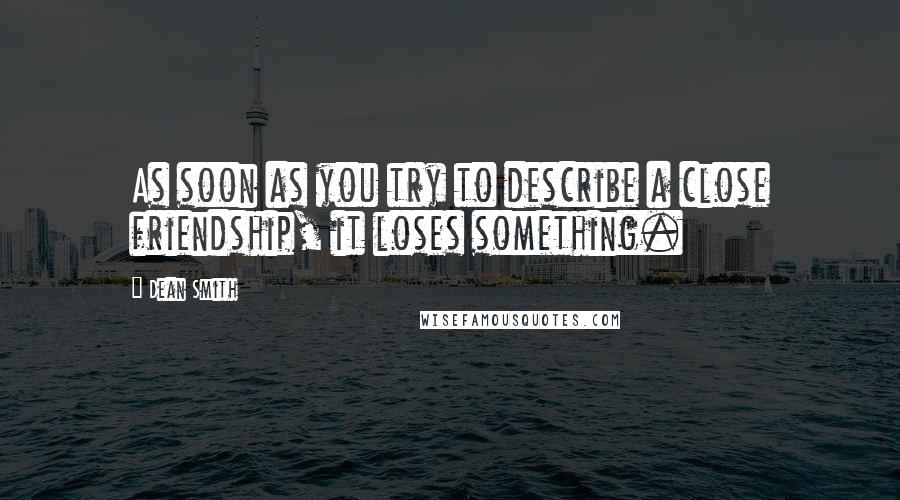 Dean Smith quotes: As soon as you try to describe a close friendship, it loses something.