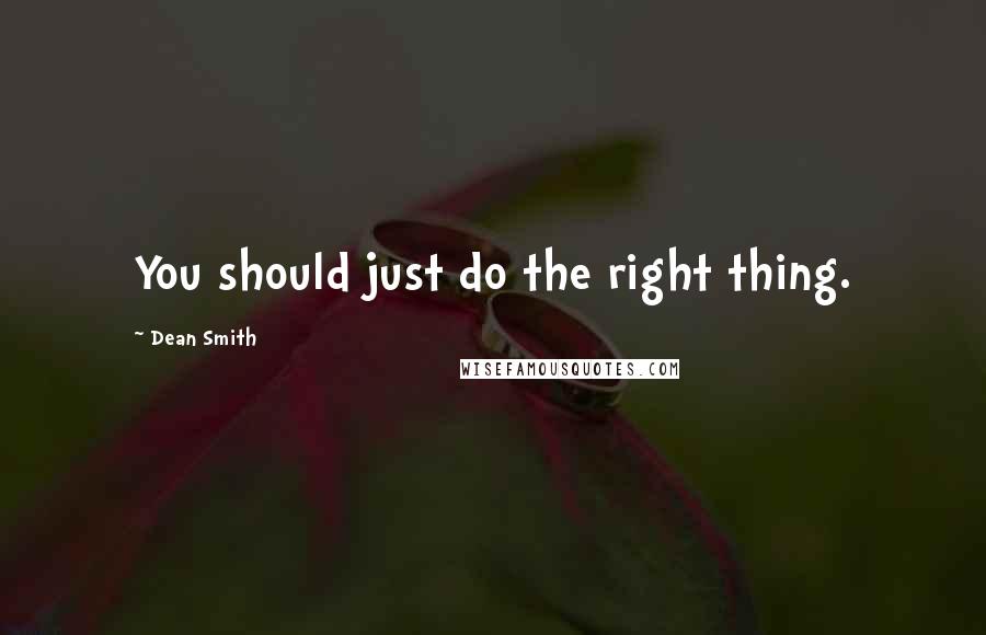 Dean Smith quotes: You should just do the right thing.