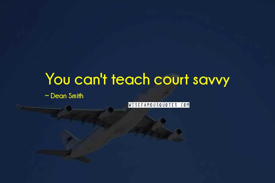 Dean Smith quotes: You can't teach court savvy