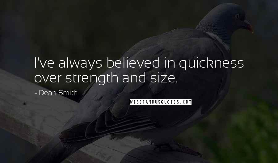 Dean Smith quotes: I've always believed in quickness over strength and size.