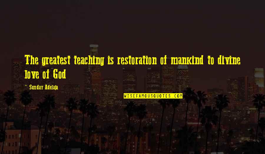 Dean Steed Quotes By Sunday Adelaja: The greatest teaching is restoration of mankind to