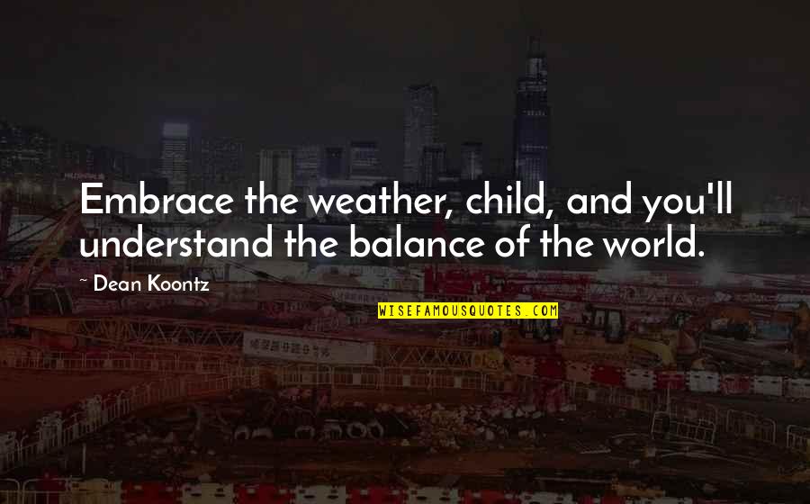 Dean Thomas Quotes By Dean Koontz: Embrace the weather, child, and you'll understand the