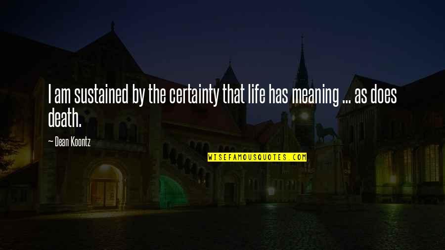 Dean Thomas Quotes By Dean Koontz: I am sustained by the certainty that life