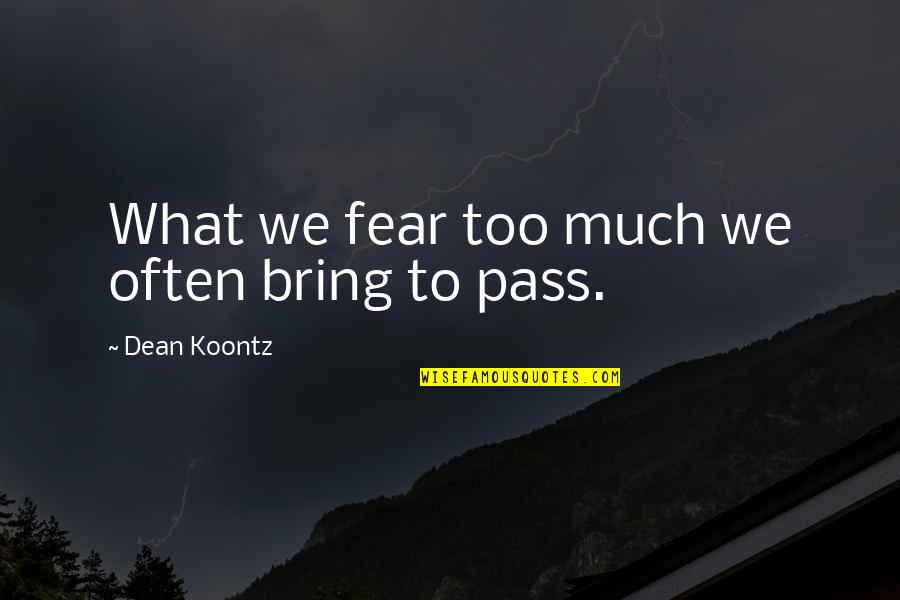 Dean Thomas Quotes By Dean Koontz: What we fear too much we often bring