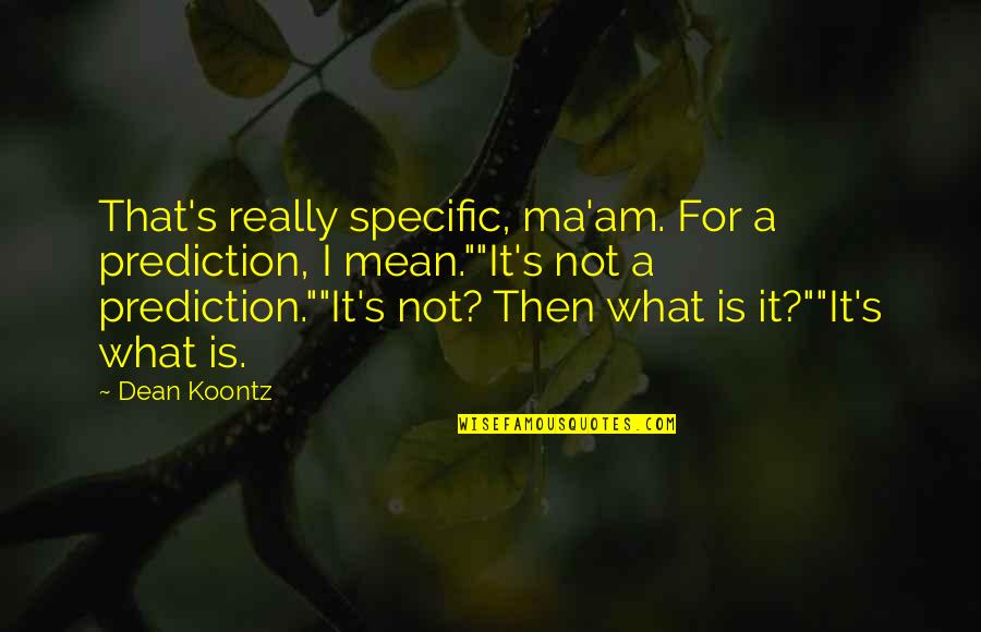 Dean Thomas Quotes By Dean Koontz: That's really specific, ma'am. For a prediction, I