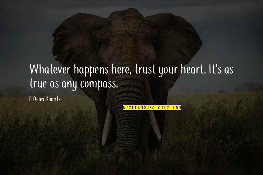 Dean Thomas Quotes By Dean Koontz: Whatever happens here, trust your heart. It's as