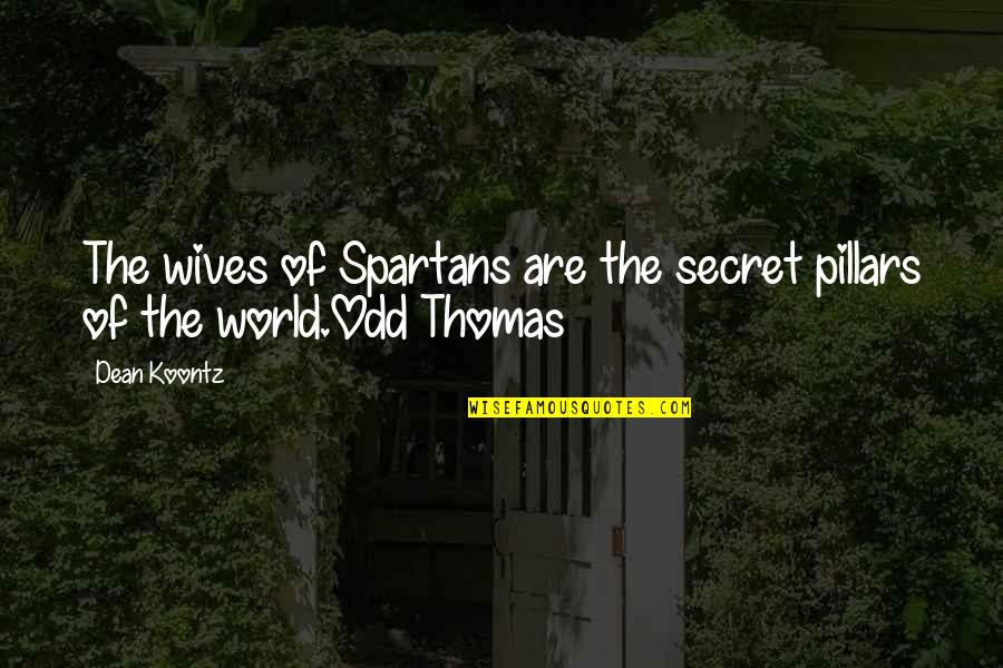 Dean Thomas Quotes By Dean Koontz: The wives of Spartans are the secret pillars