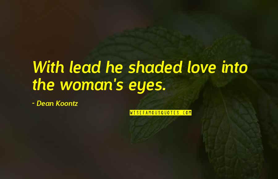 Dean Thomas Quotes By Dean Koontz: With lead he shaded love into the woman's