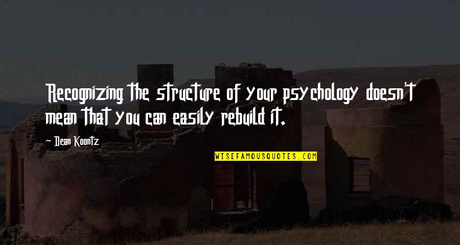 Dean Thomas Quotes By Dean Koontz: Recognizing the structure of your psychology doesn't mean