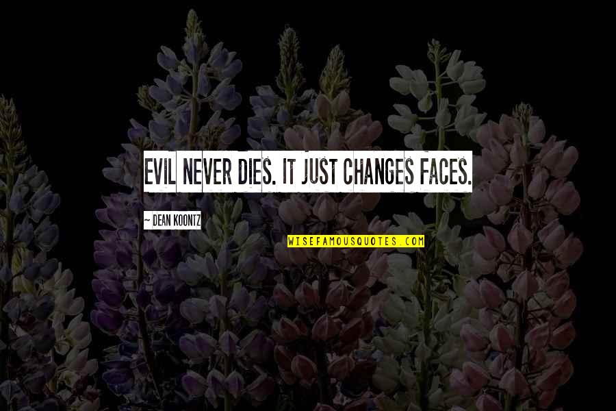 Dean Thomas Quotes By Dean Koontz: Evil never dies. It just changes faces.