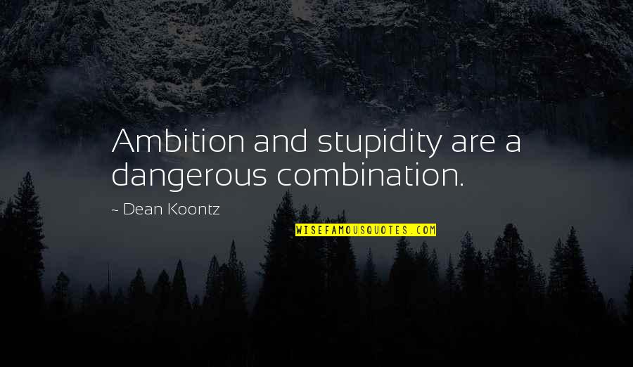 Dean Thomas Quotes By Dean Koontz: Ambition and stupidity are a dangerous combination.